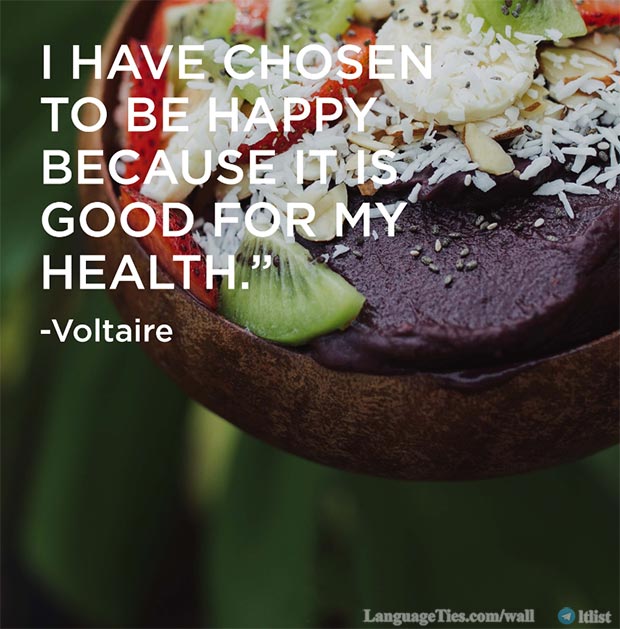 I have chosen to be happy because it is good for my health.