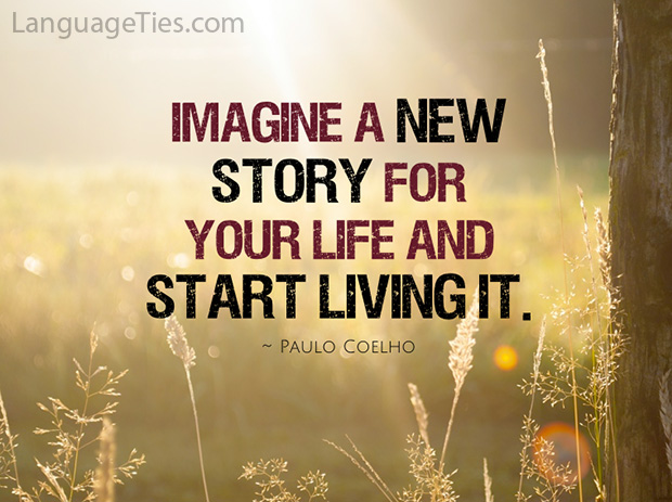 Imagine a new story for your life and start living it.