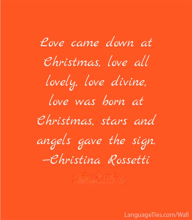 Love came down at Christmas, love all lovely, love divine, love was born at Christmas, star and angels gave the sign.