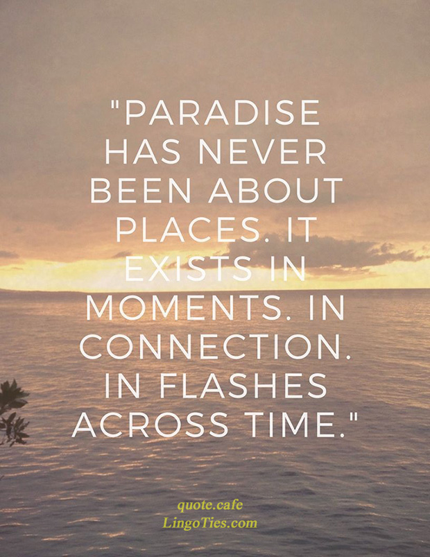 Paradise has never been about places. It exists in moments. In connection, in flashes across time.