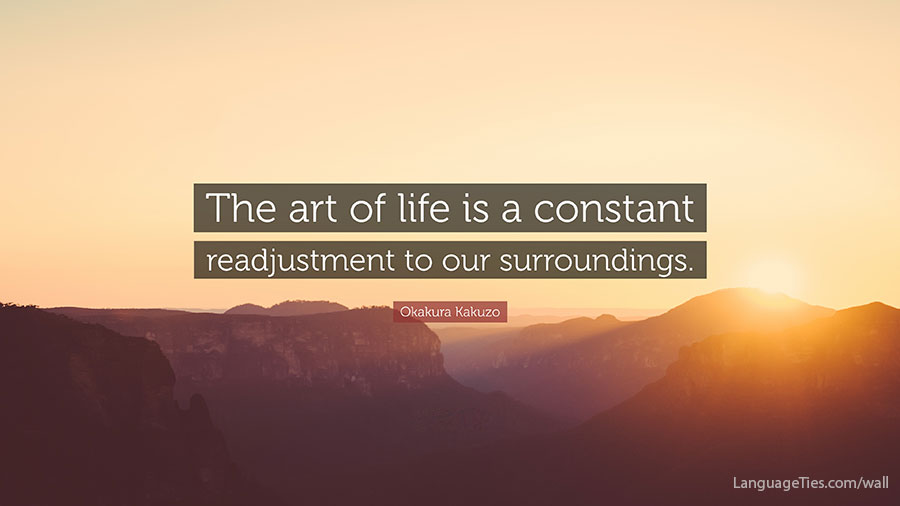 The art of life lies in a constant readjustment to our surroundings.