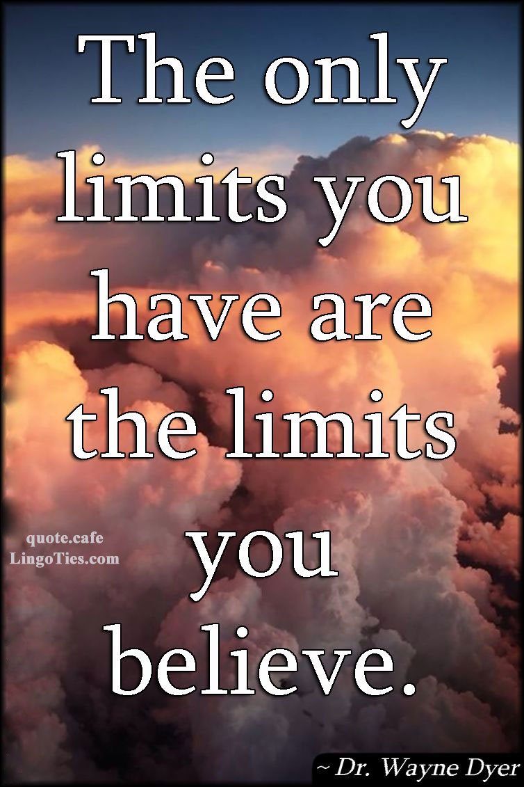 The only limits you have are the limits you believe.