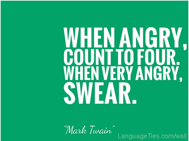When angry, count four. When very angry, swear. 