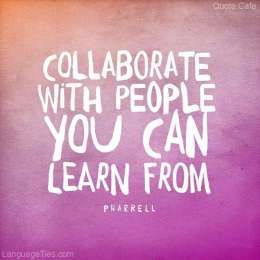 Collaborate with people you can learn from. 