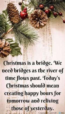 Christmas is a bridge. We need bridges as the river of time flows past. Today's Christmas should mean creating happy hours for tomorrow and reliving those of yesterday.