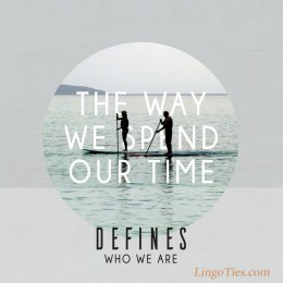 The way we spend our time defines who we are.