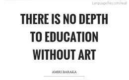 There is no depth to education without art.