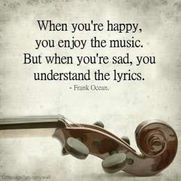 When you're happy, you enjoy the music. But when you're sad, you understand the lyrics.