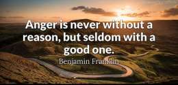 Anger is never without a reason, but seldom with a good one. 