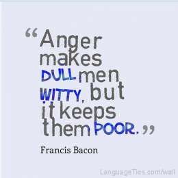 Anger makes dull men witty, but it keeps them poor.