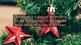 Christmas is a season for kindling the fire for hospitality in the hall, the genial flame of charity in the heart.