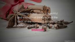 Christmas is built upon a beautiful and intentional paradox; that the birth of the homeless should be celebrated in every home.