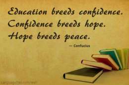 Education breeds confidence. Confidence breeds hope. Hope breeds peace. 