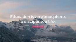 Education is an atmosphere, a discipline, a life. 