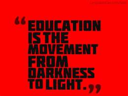 Education is the movement from darkness to light. 