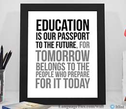 Education is our passport to the future, for tomorrow belongs to the people who prepare for it today.