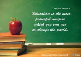 Education is the most powerful weapon which you can use to change the world.