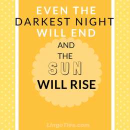 Even the darkest night will end and the sun will rise.