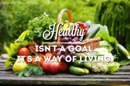 Healthy isn't a goal. It's a way of living.