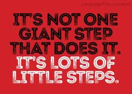 It’s not one giant step that does it. It’s lots of little steps.