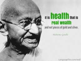 It is health that is real wealth and not pieces of gold and silver.