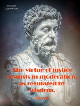 The virtue of justice consists in moderation, as regulated by wisdom.