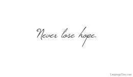 Never lose hope.