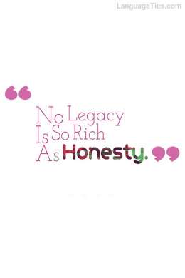 No legacy is so rich as honesty.