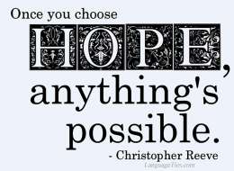 Once you choose hope, anything's possible.