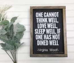 One cannot think well, love well, sleep well, if one has not dined well.