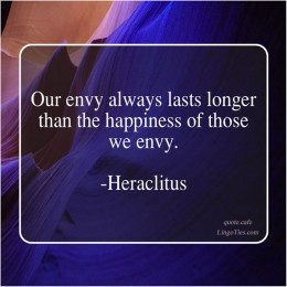 Our envy always lasts longer than the happiness of those we envy.