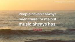 People haven't always been there for me but music always has.