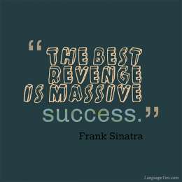 The best revenge is massive success.