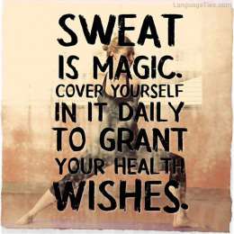 Sweat is magic. Cover yourself in it daily to grant your health wishes. 