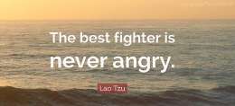 The best fighter is never angry.