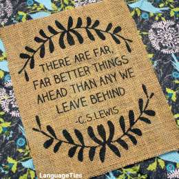 There are far far better things ahead than any we leave behind.