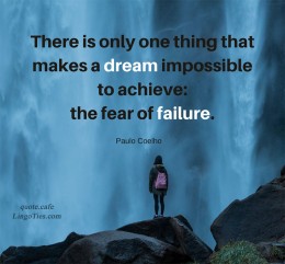 There is only one thing that makes a dream impossible to achieve: the fear of failure.