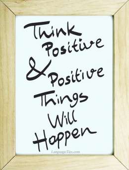 Think positive and positive things will happen.