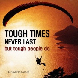 Tough Times Never Last but Tough People Do.