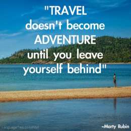 Travel doesn't become adventure until you leave yourself behind.
