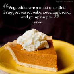 Vegetables are a must on a diet. I suggest carrot cake, zucchini bread and pumpkin pie.