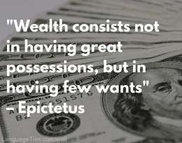 Wealth consists not in having great possessions, but in having few wants.