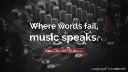 Where words fail, music speaks.