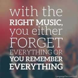 With the right music, you either forget everything or you remember everything.